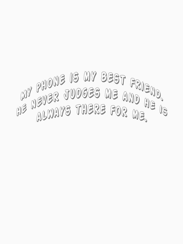 My phone is my best friend. He never judges me and he is always there for me. by Collection de trésors