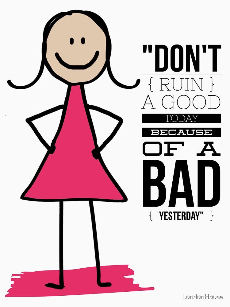 "Don't Ruin A Good Today Because Of A Bad Yesterday" by LondonHouse