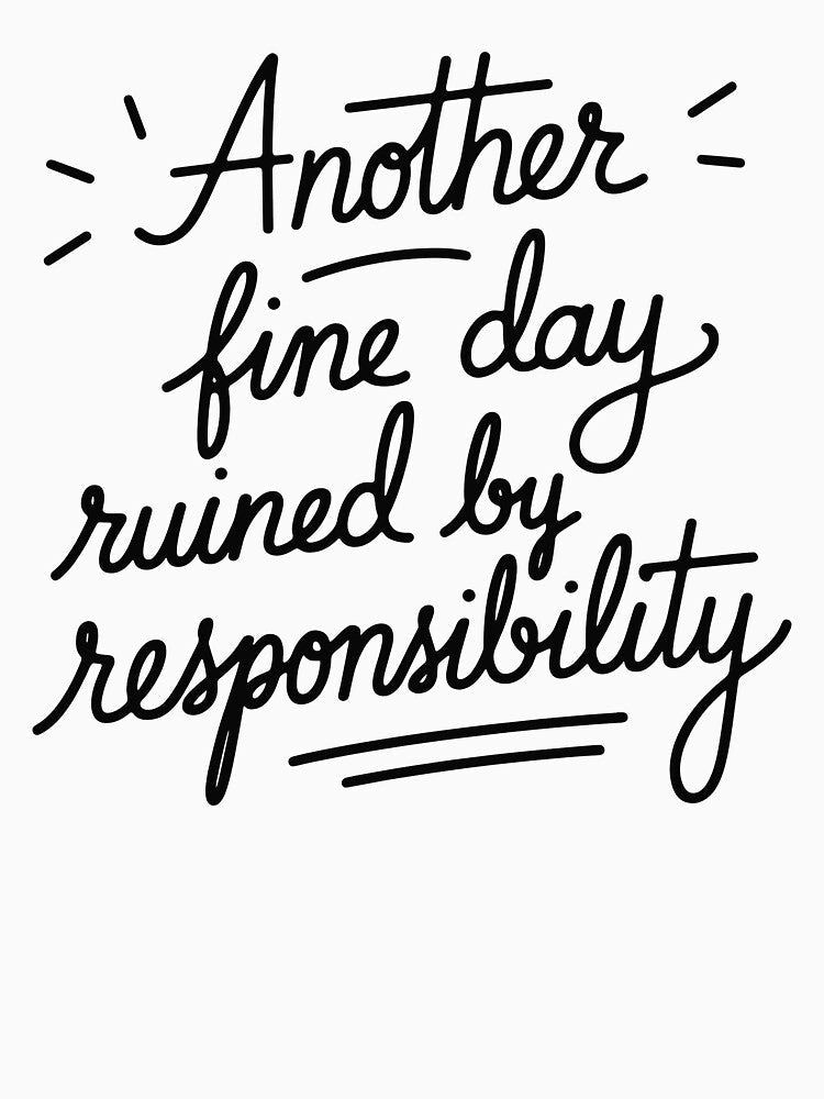 Another Fine Day Ruined by Responsibility Women Funny by Dayman-Art Unisex , , , Long Sleeve Tee