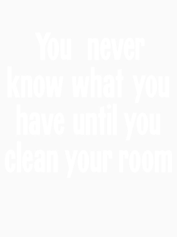 You Never Know What You Have Until You Clean Your Room by Good-Looking Corpse Unisex , , , Long Sleeve Tee