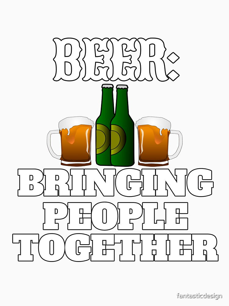 Funny Beer Drinker Drinking Beer: Bringing People Together by fantasticdesign Unisex , , , Long Sleeve Tee