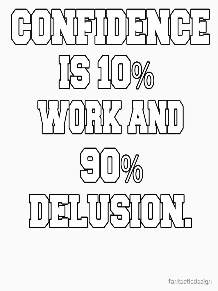 Funny Sarcastic Humor Confidence Is 10% Work And 90% Delusion by fantasticdesign Unisex , , , Long Sleeve Tee
