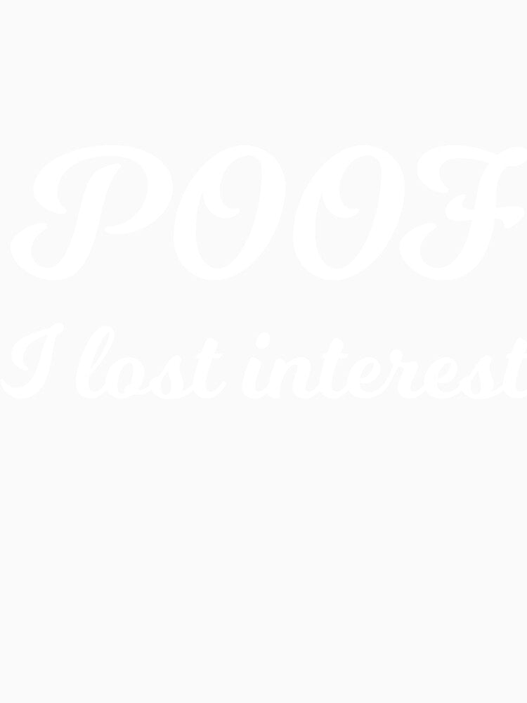 POOF I lost interest sarcastic quote by RedYolk Unisex , , , Long Sleeve Tee