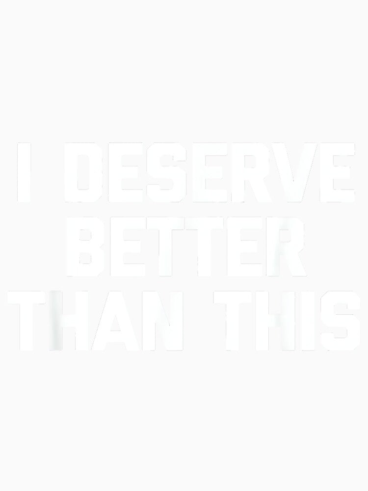I Deserve Better Than This - Funny Saying Sarcastic Novelty by DorisSPipkin Unisex , , , Long Sleeve Tee
