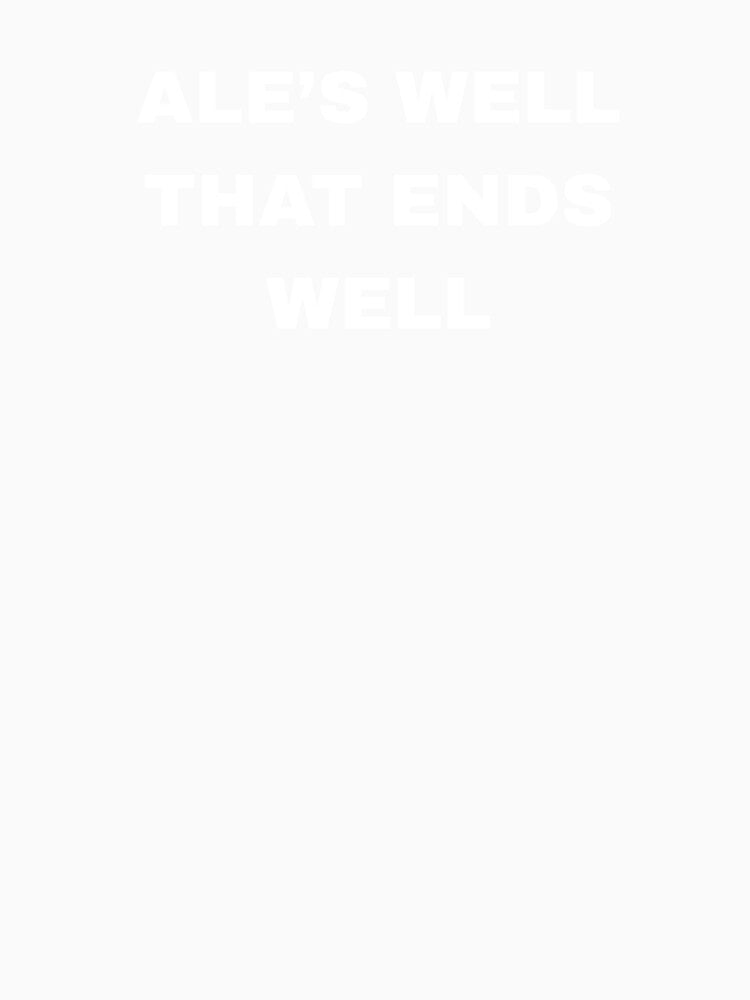 Ale That Ends Well | Funny Beer Drinking Shirt & Hats by Kaylews_Designs Unisex , , , Long Sleeve Tee