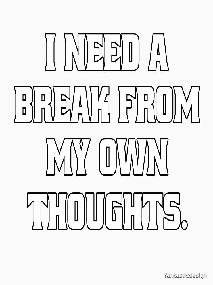 Funny Sarcastic Humor I Need A Break From My Own Thoughts by fantasticdesign Unisex , , , Long Sleeve Tee