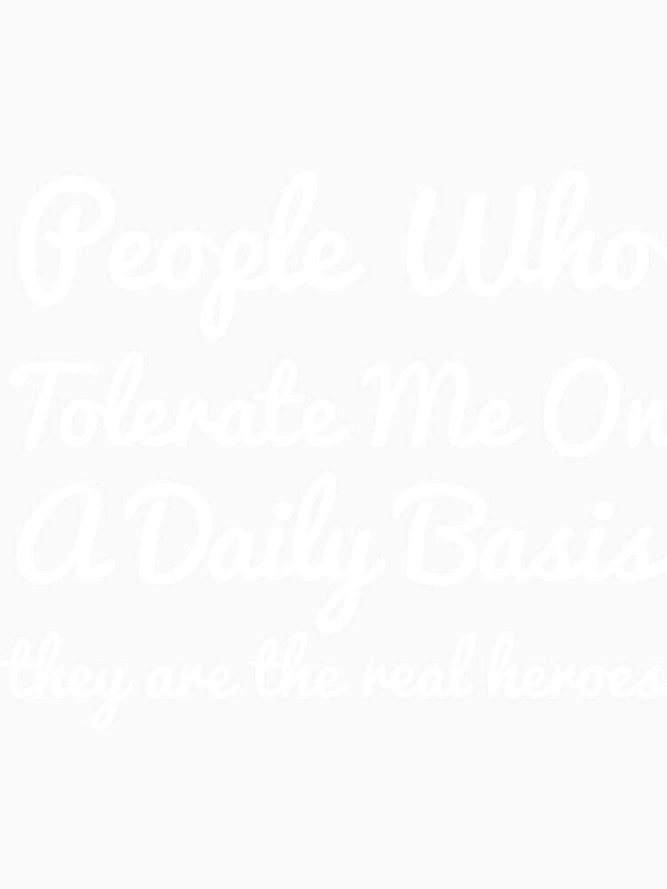 People Who Tolerate Me On A Daily Basis they are the real heroes sassy by RedYolk Unisex , , , Long Sleeve Tee