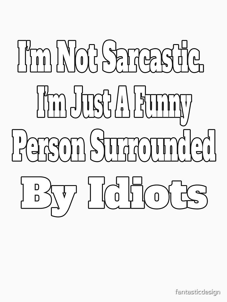 Sarcastic Humor I’m Not Sarcastic. I’m Just A Funny Person by fantasticdesign Unisex , , , Long Sleeve Tee