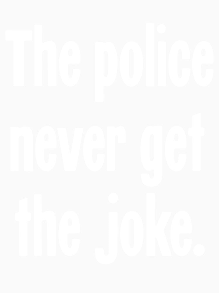 The Police Never Get the Joke by Good-Looking Corpse Unisex , , , Long Sleeve Tee