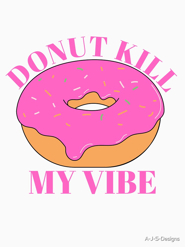 Donut Kill My Vibe / Food Pun by A-J-S-Designs Unisex , , , Long Sleeve Tee