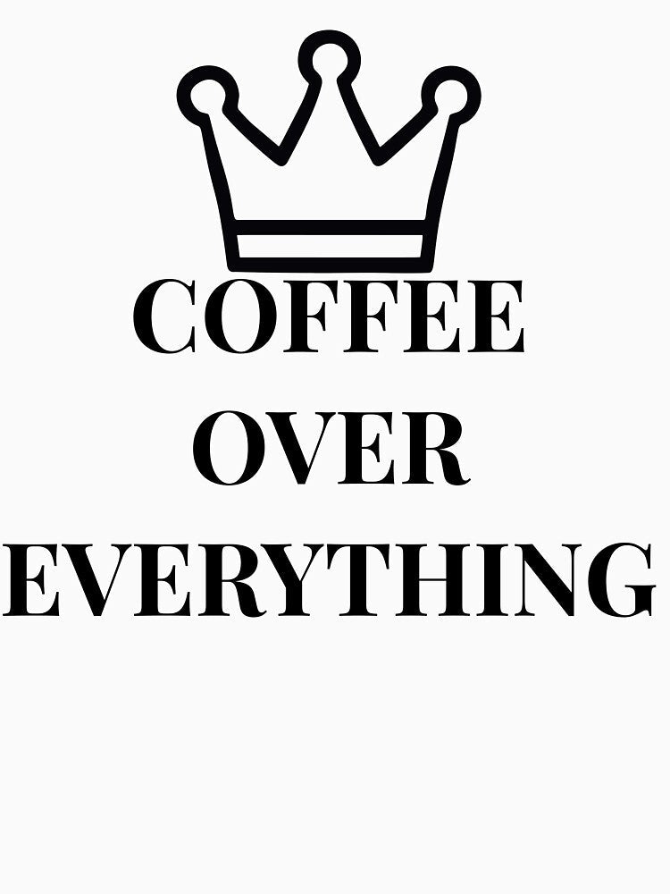Coffee Over Everything Funny Coffee Lover Lifestyle by VioletCreatives Unisex , , , Long Sleeve Tee