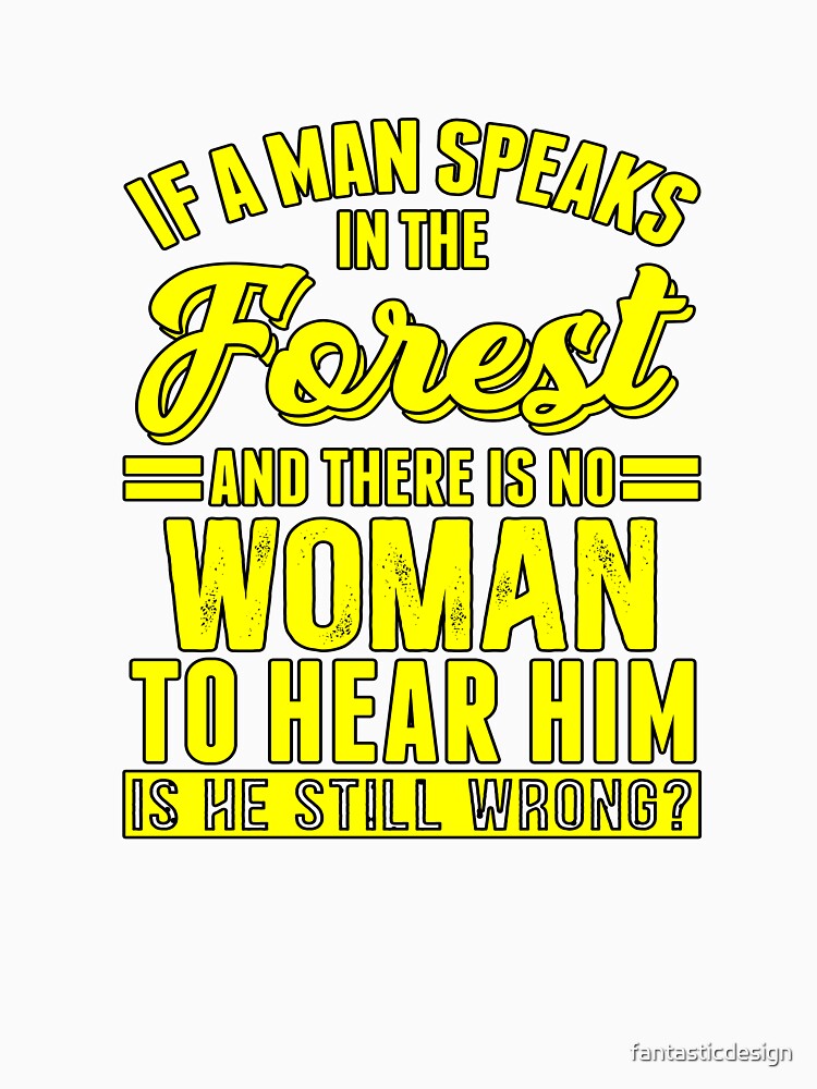 Funny Sarcastic Saying If A Man Speaks In The Forest by fantasticdesign Unisex , , , Long Sleeve Tee