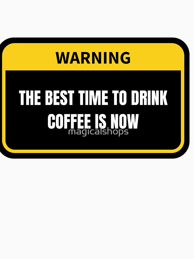 Savor the Moment: The Best Time to Drink Coffee is Now - Coffee Lover's Design by magicalshops