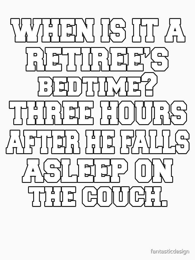 Funny Retirement Humor When Is It A Retiree's Bedtime by fantasticdesign Unisex , , , Long Sleeve Tee