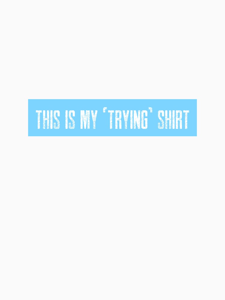 This is my "trying" shirt by LieveseyDievesey Unisex , , , Long Sleeve Tee