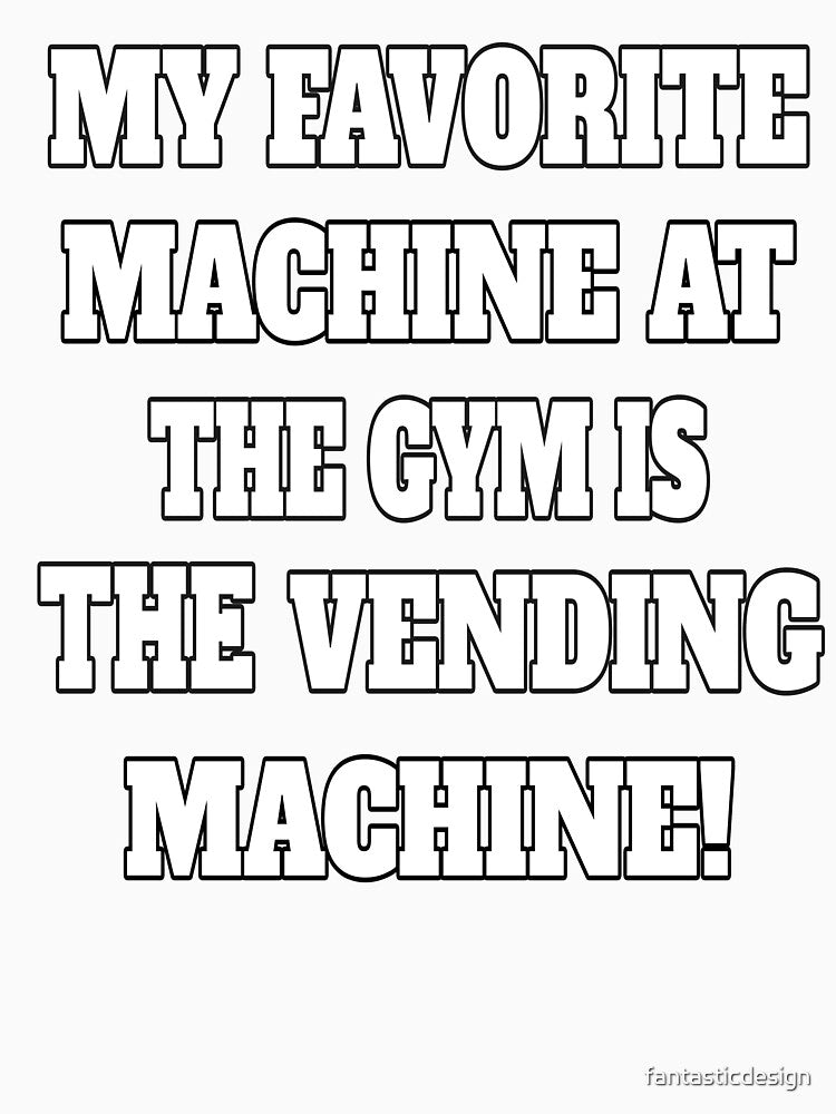 Funny Sarcastic Humor My Favorite Machine At The Gym Is The Vending Machine by fantasticdesign