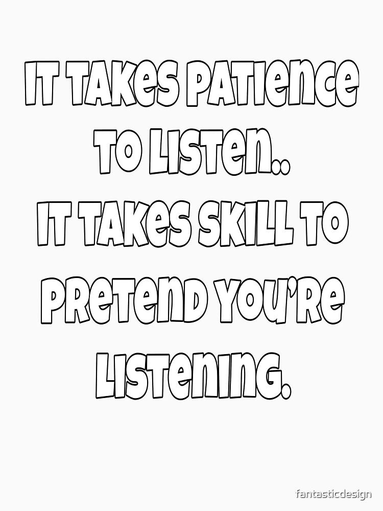 Funny Sarcastic Saying It Takes Patience To Listen by fantasticdesign Unisex , , , Long Sleeve Tee