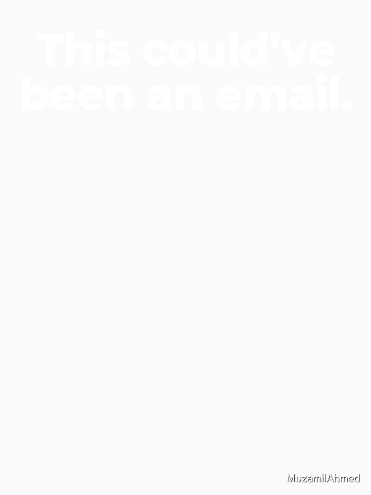 This could’ve been an email. by MuzamilAhmed Unisex , , , Long Sleeve Tee