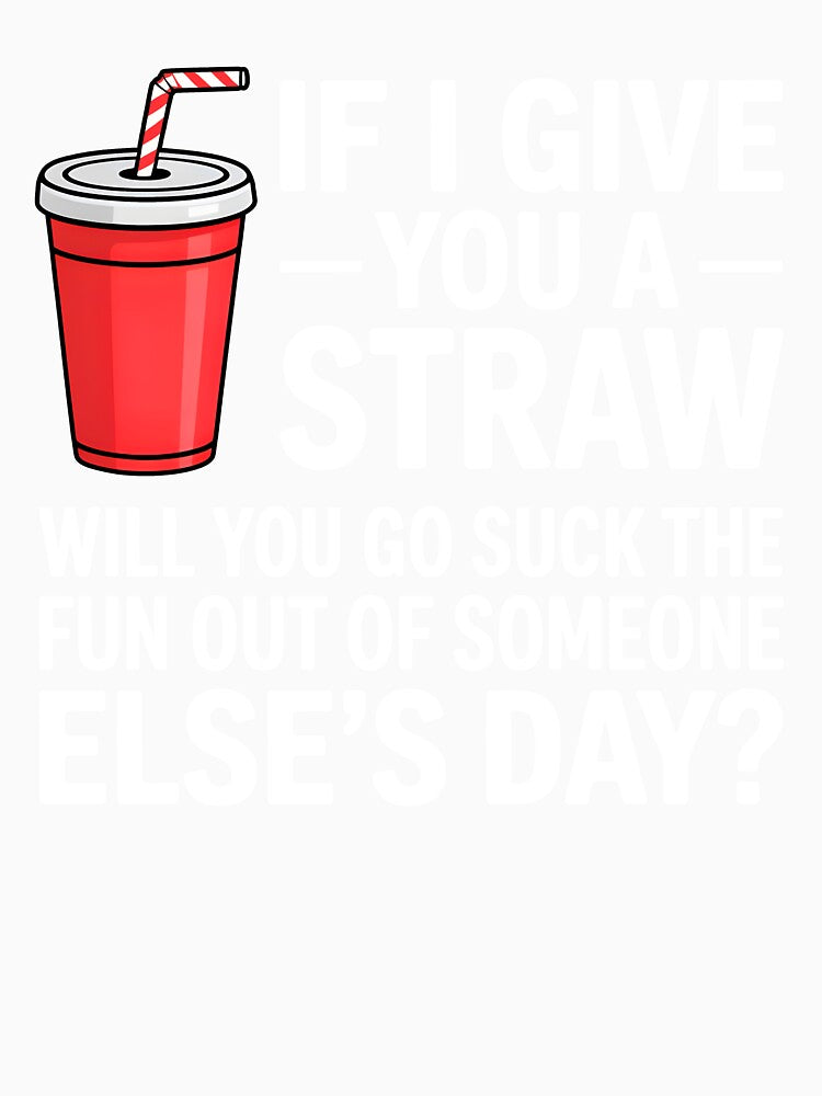 If I Give You a Straw Will You Go Suck the Fun Out Sassy by KarimSoCute Unisex , , , Long Sleeve Tee