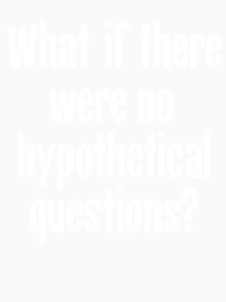 What If There Were No Hypothetical Questions? by Good-Looking Corpse Unisex , , , Long Sleeve Tee