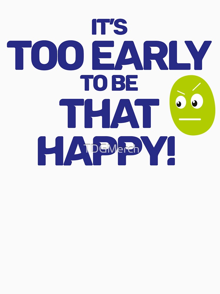 Too Early to be That Happy by TDGMerch Unisex , , , Long Sleeve Tee