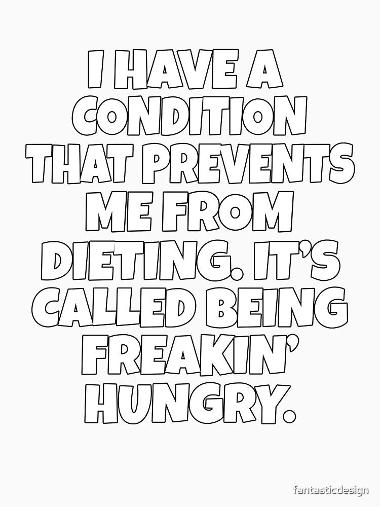 Funny Sarcastic Humor I Have A Condition That Prevents Me From Dieting by fantasticdesign Unisex , , , Long Sleeve Tee