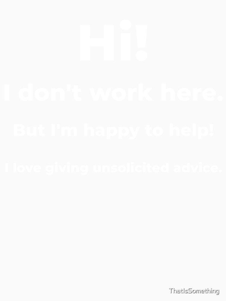 I Don't Work Here But I'm Happy To Help by ThatIsSomething Unisex , , , Long Sleeve Tee