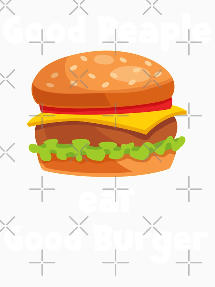 Good People Eat Good Burger, Funny Burger Valentine Burger Gift For Burger Time Lover by hattem