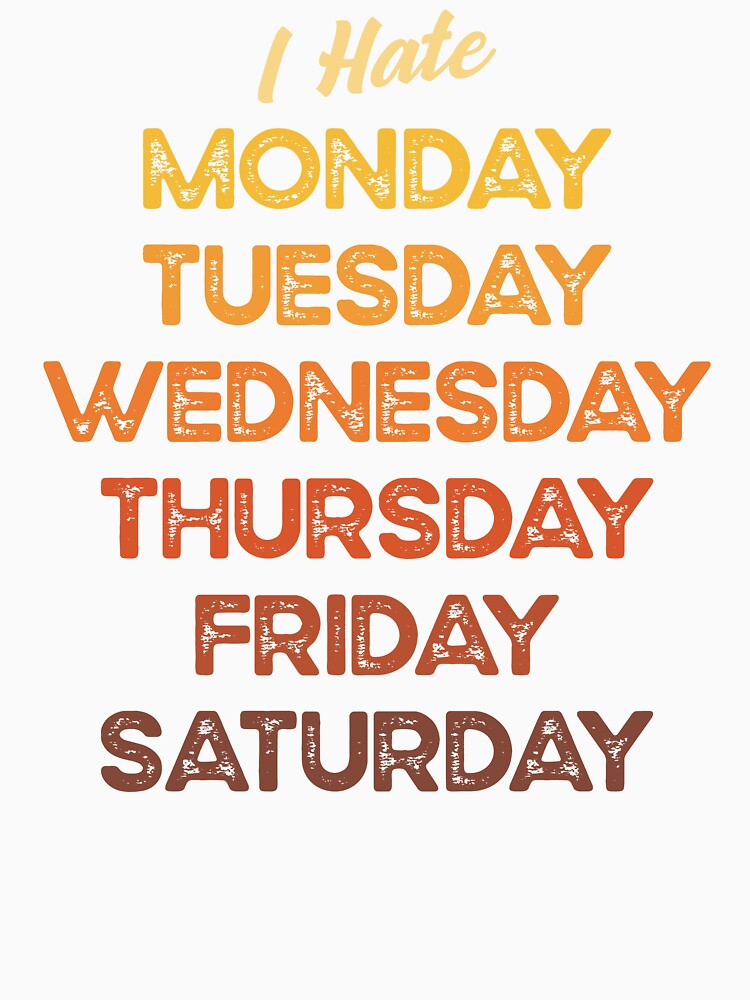 I hate Monday, Tuesday, Wednesday, Thursday, Friday, Saturday. by Hatitudeology Unisex , , , Long Sleeve Tee