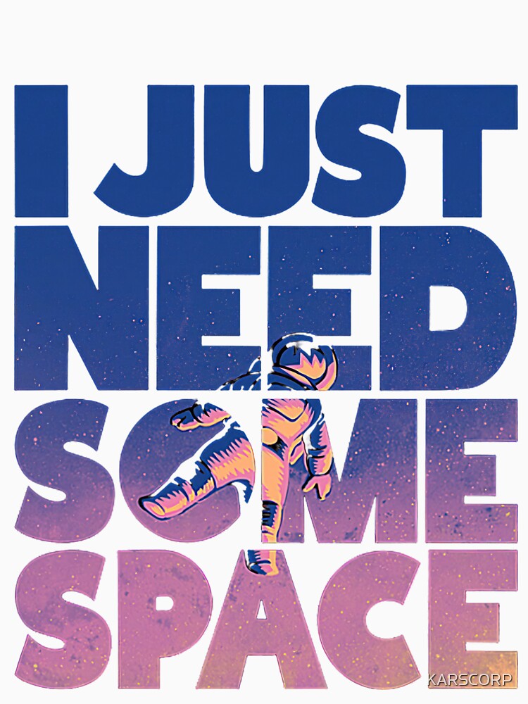 I Just Need Some Space Graphic Printed by KARSCORP Unisex , , , Long Sleeve Tee