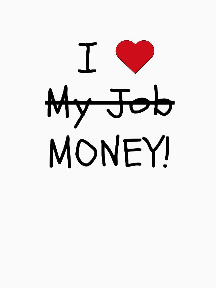 I Love Money! (Not My Job!) Shirt Design by Randomartsies Unisex , , , Long Sleeve Tee