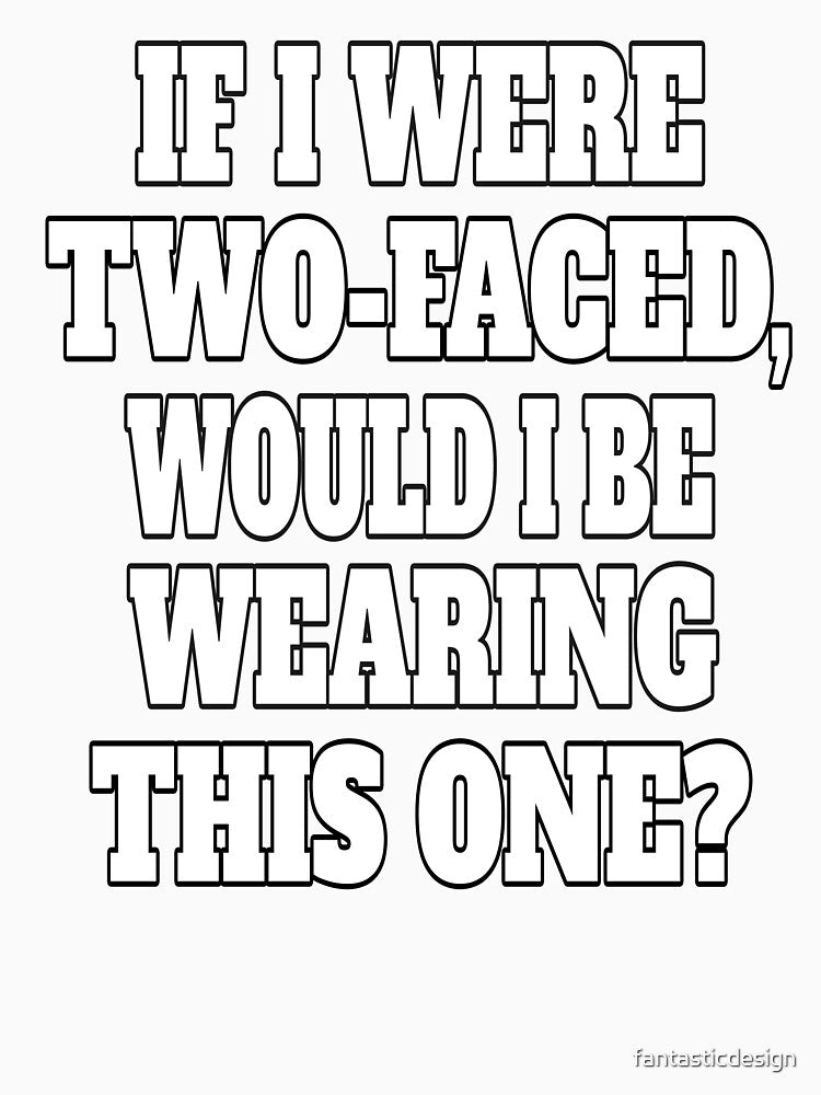 Funny Sarcastic Humor If I Were Two-Faced, Would I Be Wearing This One? by fantasticdesign
