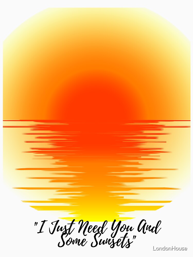 "I Just Need You And Some Sunsets" by LondonHouse Unisex , , , Long Sleeve Tee