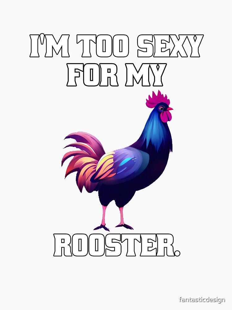 Funny Chicken Farmer Humor I'm Too Sexy For My Rooster. by fantasticdesign Unisex , , , Long Sleeve Tee