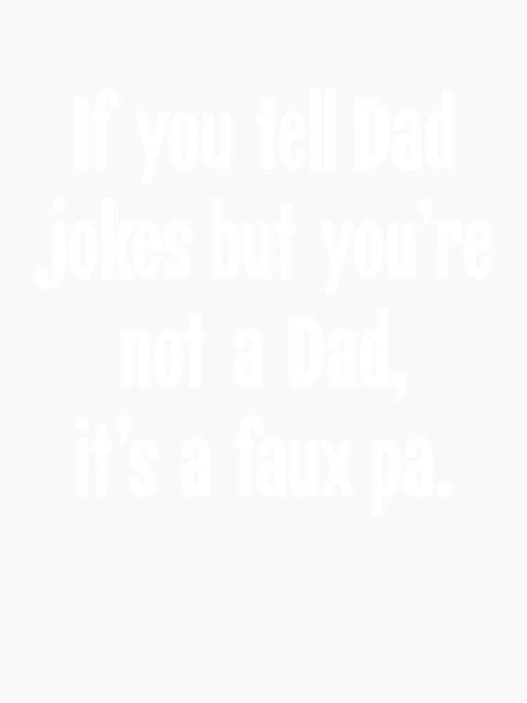 If You Tell Dad Jokes But You're Not A Dad, It's A Faux Pa. by Good-Looking Corpse Unisex , , , Long Sleeve Tee