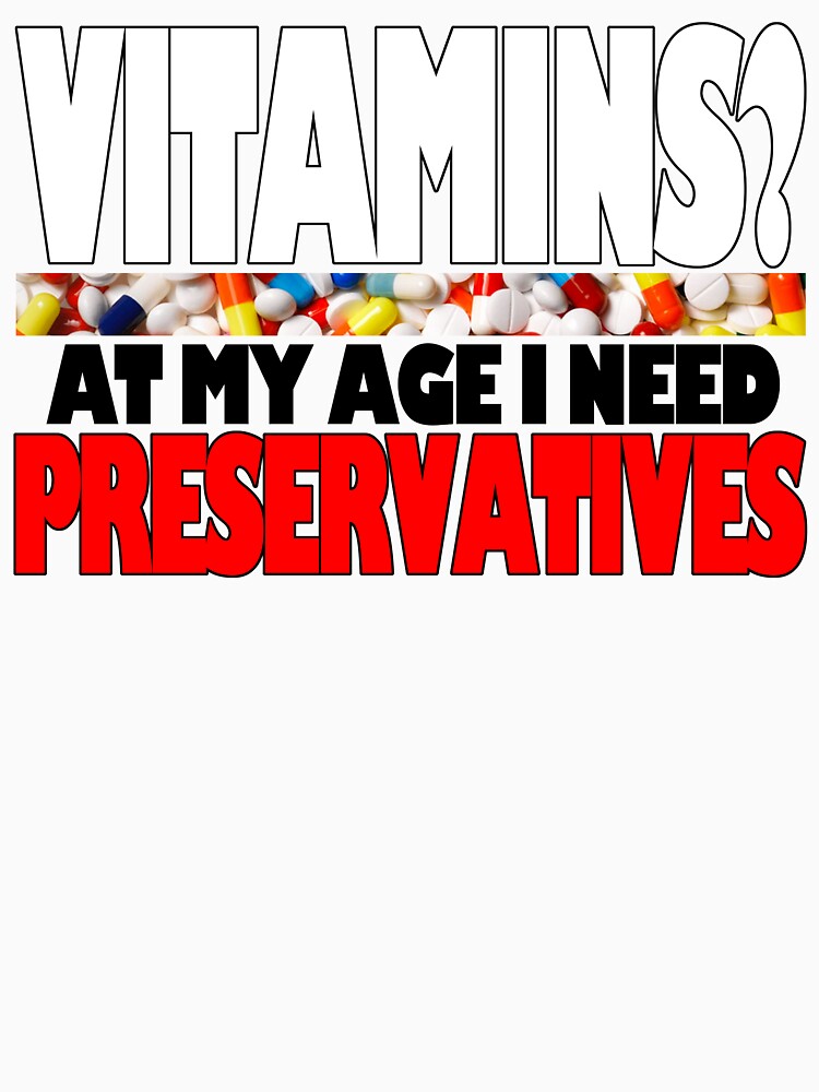 Vitimins? At My Age I Need Preservatives by Fairyjam Unisex , , , Long Sleeve Tee