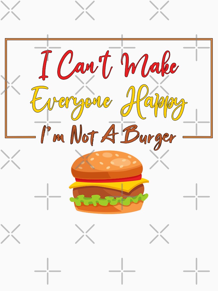 I Can't Make Everyone Happy I'm Not a Burger Lover Gift, Sarcastic by Magik-Art Unisex , , , Long Sleeve Tee