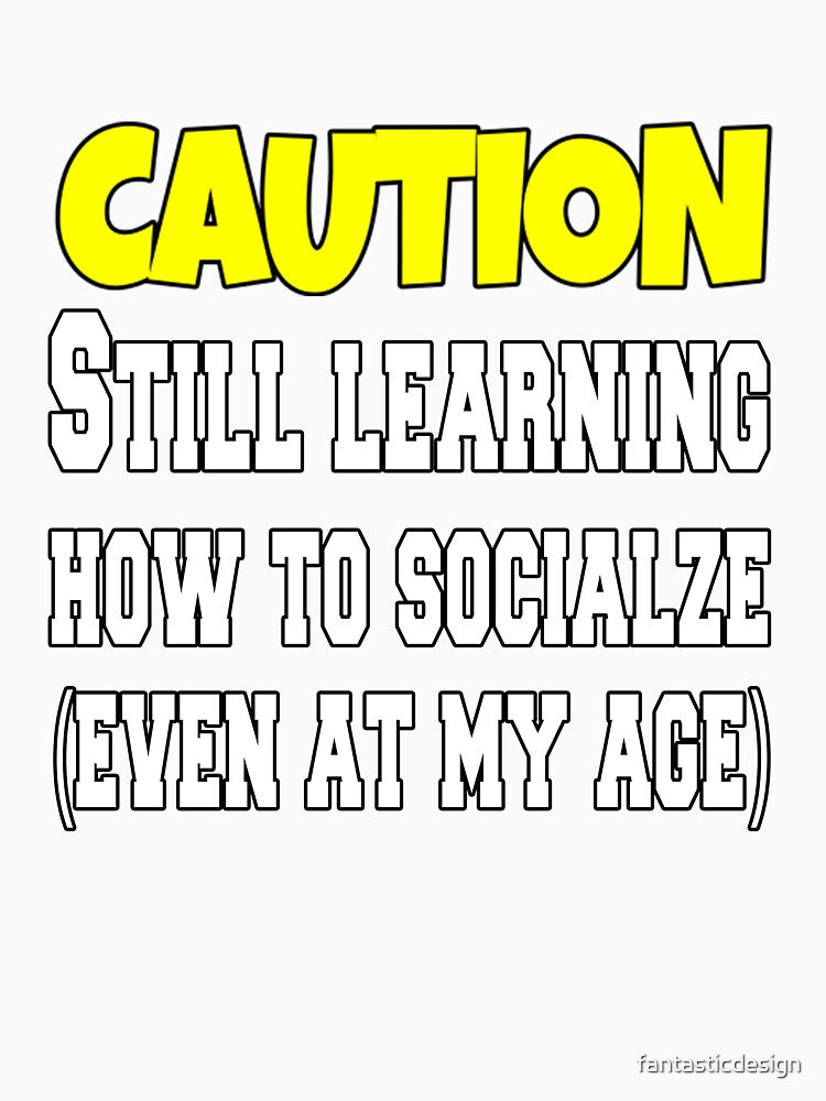 Funny Sarcastic Humor Caution Still Learning How To Socialize by fantasticdesign Unisex , , , Long Sleeve Tee