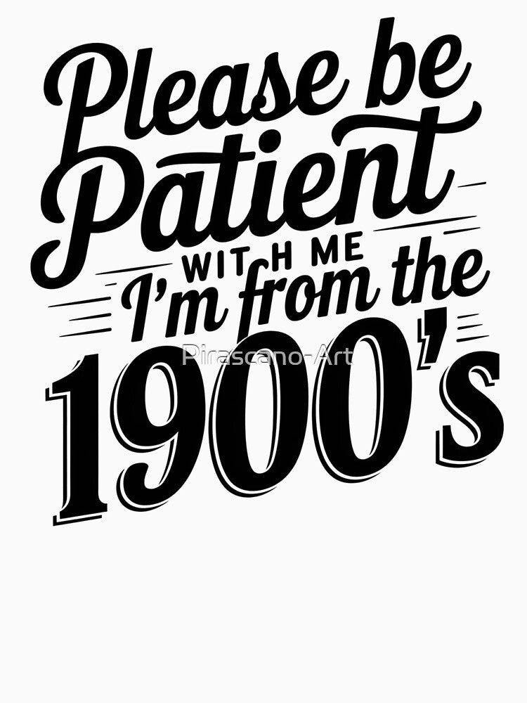 Please Be Patient With Me I'm From The 1900'S by Pirascano Unisex , , , Long Sleeve Tee