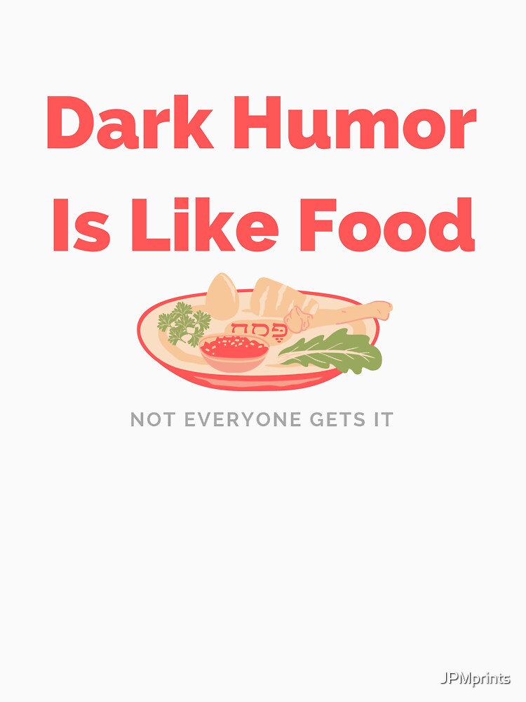 Dark Humor Is Like Food Not Everyone Gets It by JPMprints Unisex , , , Long Sleeve Tee