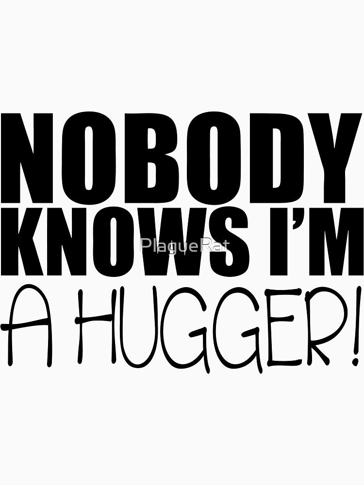 Nobody Knows I'm A Hugger! by PlagueRat Unisex , , , Long Sleeve Tee