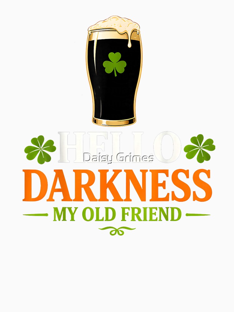 Hello Darkness My Old Friend Funny Beer St Patricks Humor by Daisy Grimes Unisex , , , Long Sleeve Tee