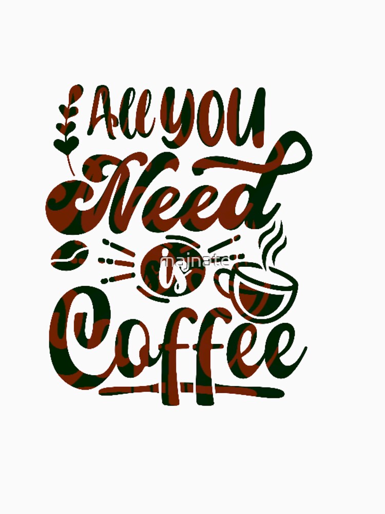 "All You Need is Coffee" - Inspirational and Motivational Artwork for Coffee Lovers by majnate