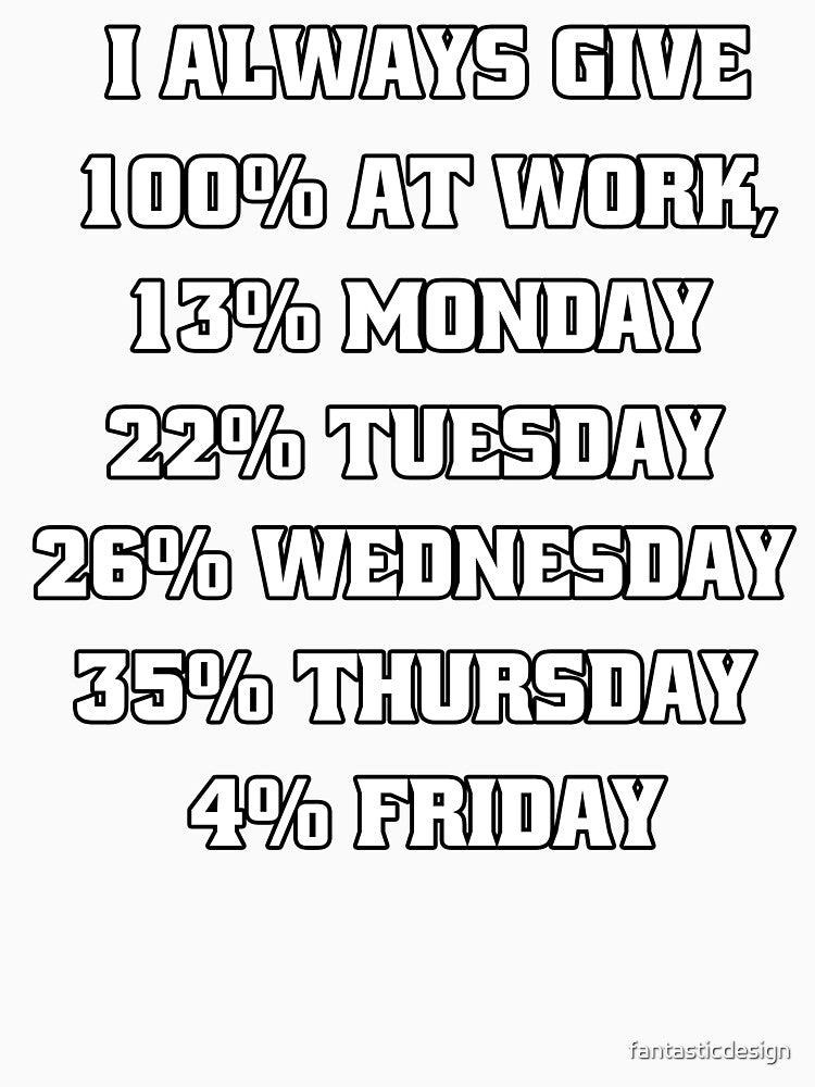 Funny Sarcastic Humor I Always Give 100% At Work, 13% Monday by fantasticdesign Unisex , , , Long Sleeve Tee