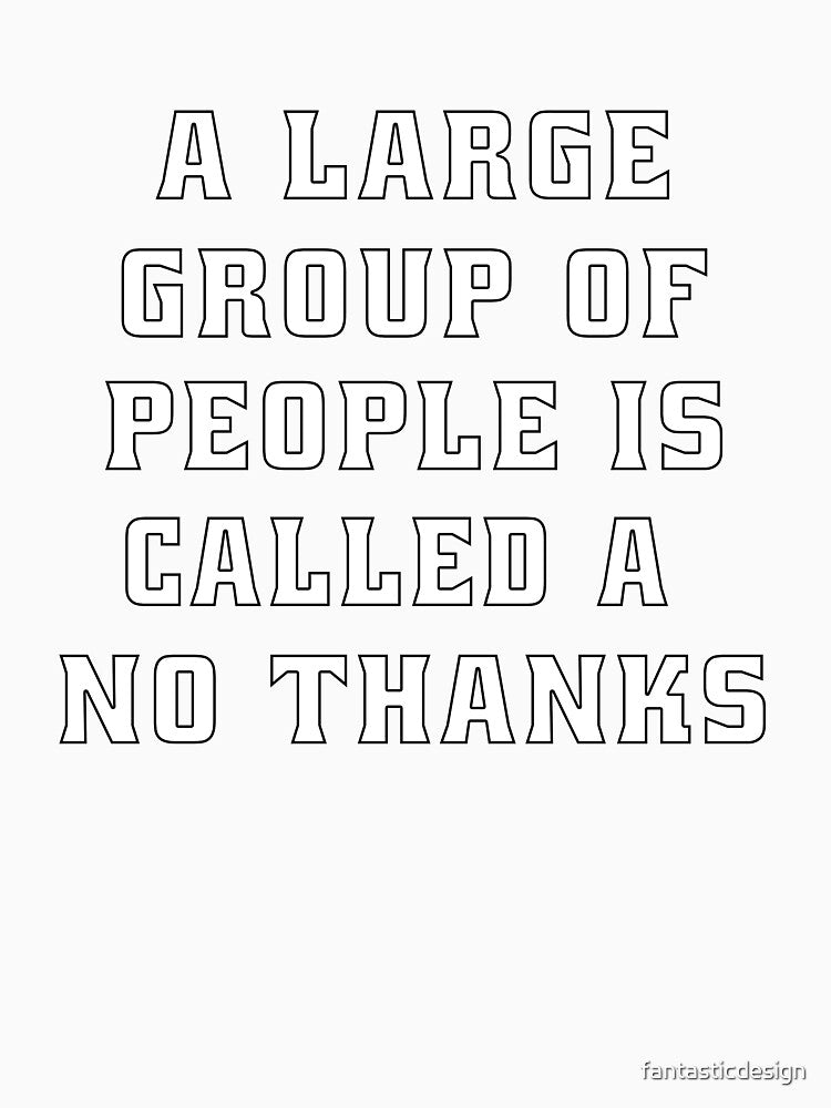 Funny Sarcastic Humor A Large Group Of People Is Called A No Thanks by fantasticdesign Unisex , , , Long Sleeve Tee