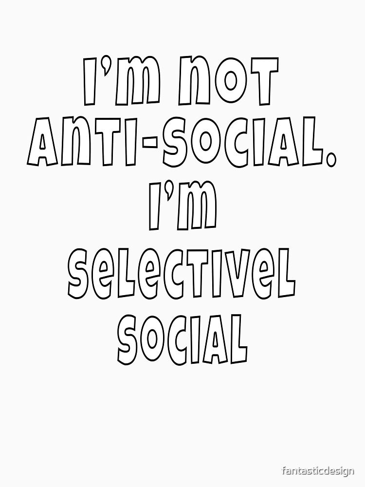 Funny Sarcastic Humor I’m Not Anti-Social. I’m Selectively Social by fantasticdesign Unisex , , , Long Sleeve Tee