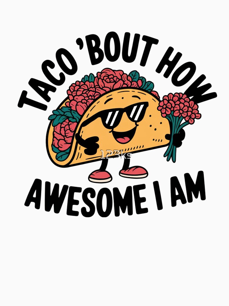 Taco ‘Bout How Awesome I Am by 123ks Unisex , , , Long Sleeve Tee