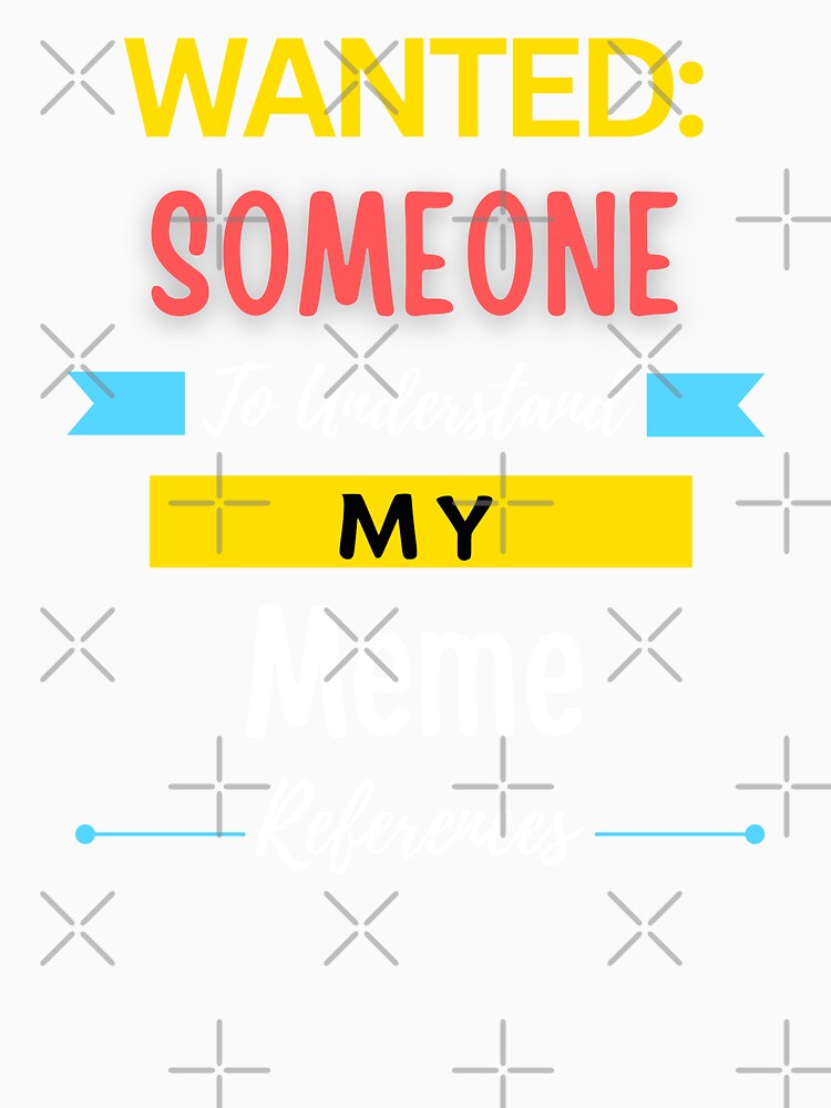 Wanted Someone to Understand My Meme References by annoying-shirts Unisex , , , Long Sleeve Tee