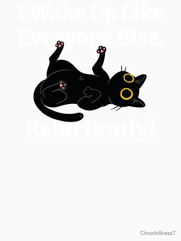 Wake Up Everyone Else Reluctantly Funny Tees s Pins Stickers Magnets Mugs Dark Humor Black Cats Chronic Illness Mental Health by ChronicillnessT