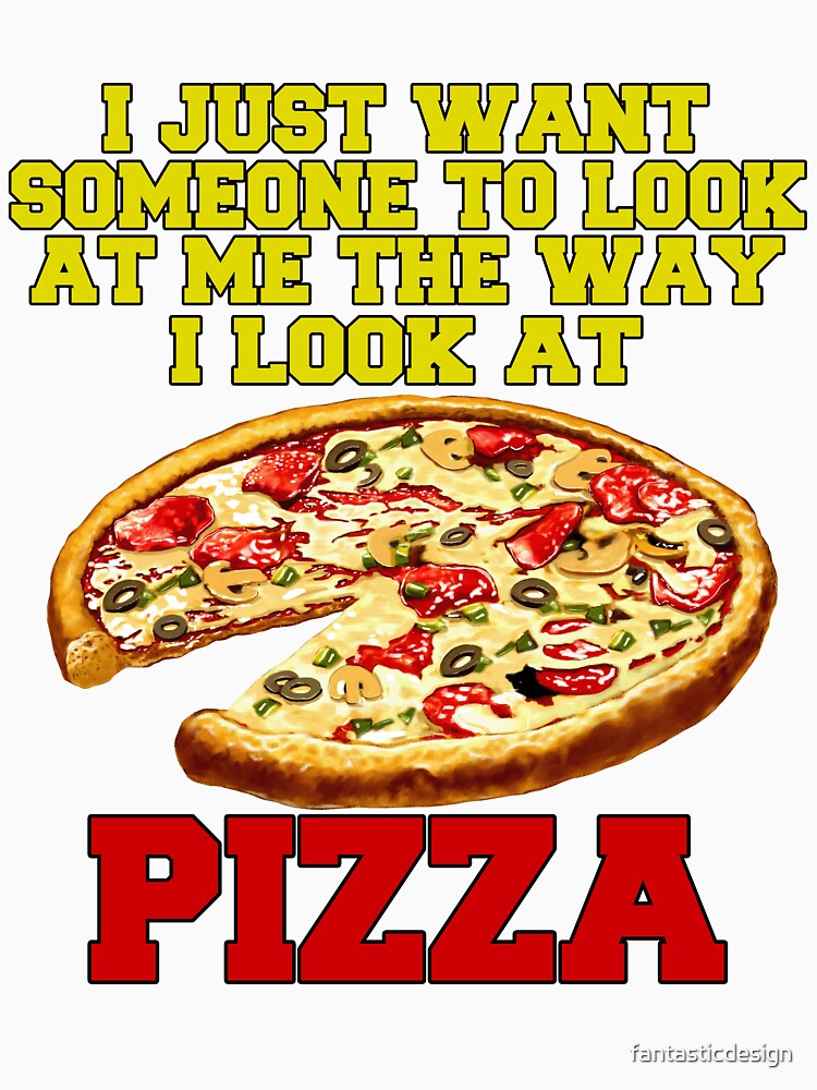 Funny Pizza Lover I Just Want Someone To Look At Me by fantasticdesign Unisex , , , Long Sleeve Tee